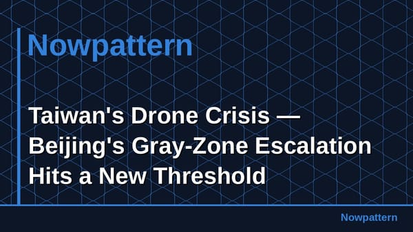 Taiwan's Drone Crisis — Beijing's Gray-Zone Escalation Hits a New Threshold