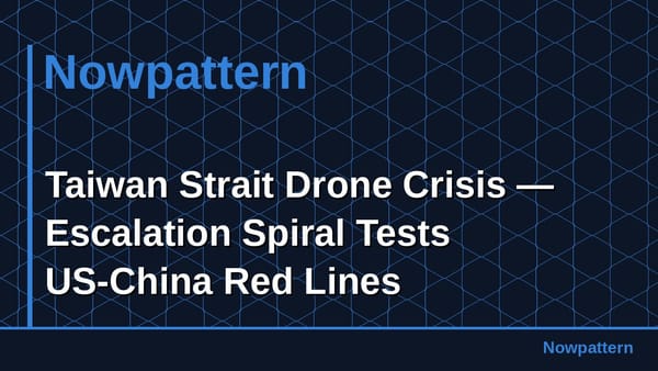 Taiwan Strait Drone Crisis — Escalation Spiral Tests US-China Red Lines