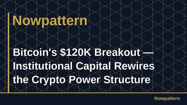 Bitcoin's $120K Breakout — Institutional Capital Rewires the Crypto Power Structure