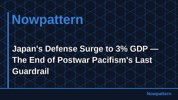Japan's Defense Surge to 3% GDP — The End of Postwar Pacifism's Last Guardrail