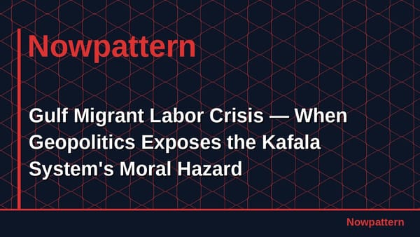 Gulf Migrant Labor Crisis — When Geopolitics Exposes the Kafala System's Moral Hazard