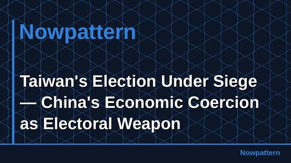Taiwan's Election Under Siege — China's Economic Coercion as Electoral Weapon