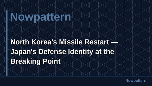 North Korea's Missile Restart — Japan's Defense Identity at the Breaking Point