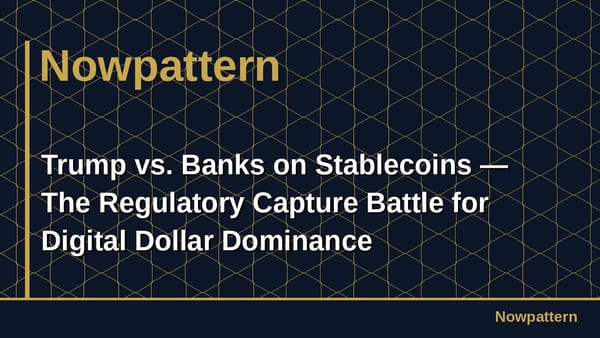 Trump vs. Banks on Stablecoins — The Regulatory Capture Battle for Digital Dollar Dominance