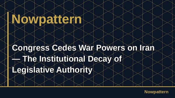 Congress Cedes War Powers on Iran — The Institutional Decay of Legislative Authority