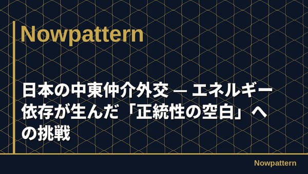 日本の中東仲介外交 — エネルギー依存が生んだ「正統性の空白」への挑戦