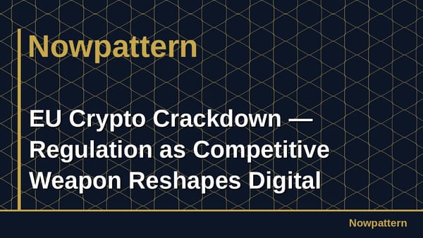 EU Crypto Crackdown — Regulation as Competitive Weapon Reshapes Digital Finance