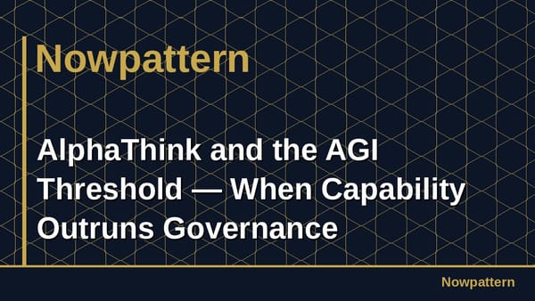 AlphaThink and the AGI Threshold — When Capability Outruns Governance