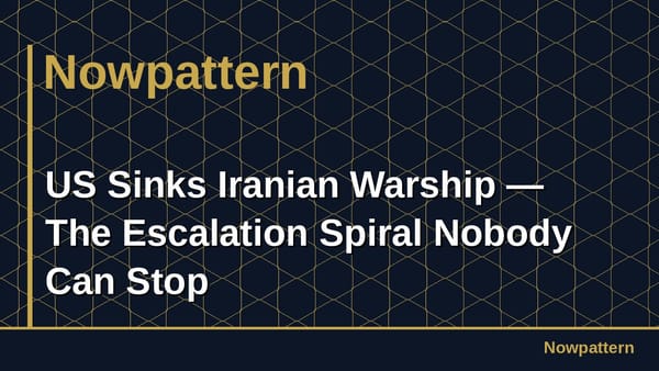 US Sinks Iranian Warship — The Escalation Spiral Nobody Can Stop