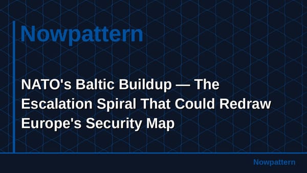 NATO's Baltic Buildup — The Escalation Spiral That Could Redraw Europe's Security Map