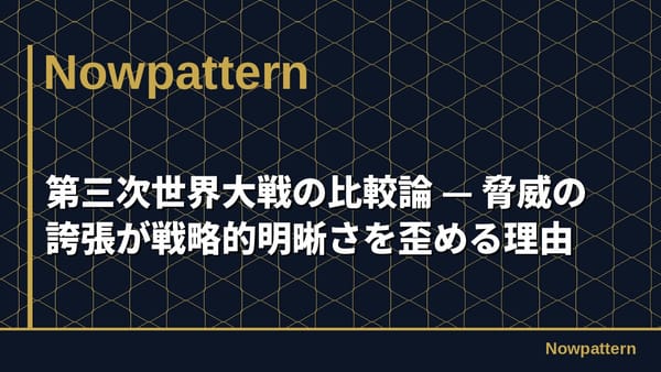 第三次世界大戦の比較論 — 脅威の誇張が戦略的明晰さを歪める理由