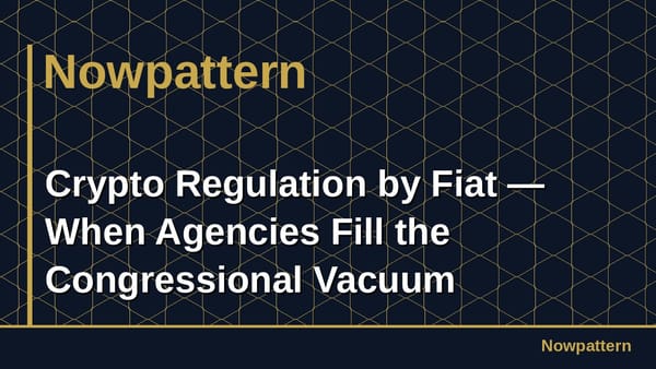 Crypto Regulation by Fiat — When Agencies Fill the Congressional Vacuum