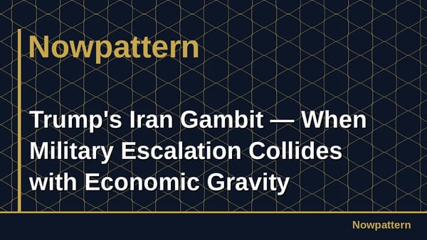 Trump's Iran Gambit — When Military Escalation Collides with Economic Gravity