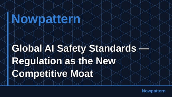 Global AI Safety Standards — Regulation as the New Competitive Moat