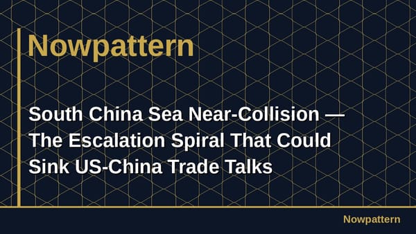 South China Sea Near-Collision — The Escalation Spiral That Could Sink US-China Trade Talks