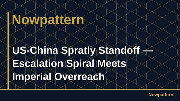 US-China Spratly Standoff — Escalation Spiral Meets Imperial Overreach