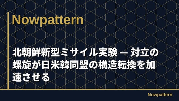 北朝鮮新型ミサイル実験 — 対立の螺旋が日米韓同盟の構造転換を加速させる
