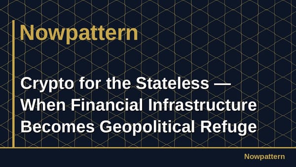 Crypto for the Stateless — When Financial Infrastructure Becomes Geopolitical Refuge