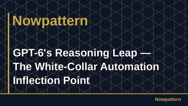 GPT-6's Reasoning Leap — The White-Collar Automation Inflection Point