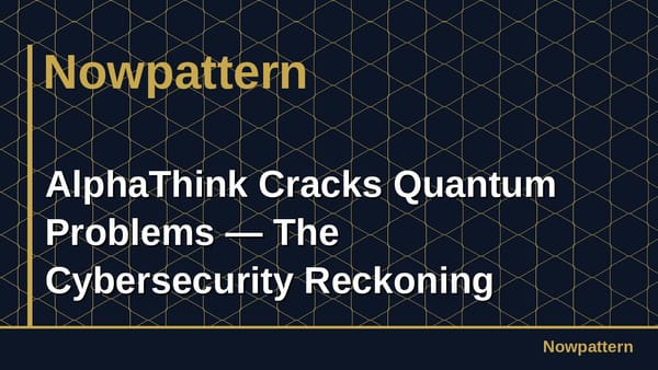 AlphaThink Cracks Quantum Problems — The Cybersecurity Reckoning Begins