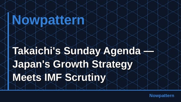 Takaichi's Sunday Agenda — Japan's Growth Strategy Meets IMF Scrutiny