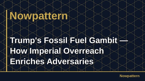 Trump's Fossil Fuel Gambit — How Imperial Overreach Enriches Adversaries