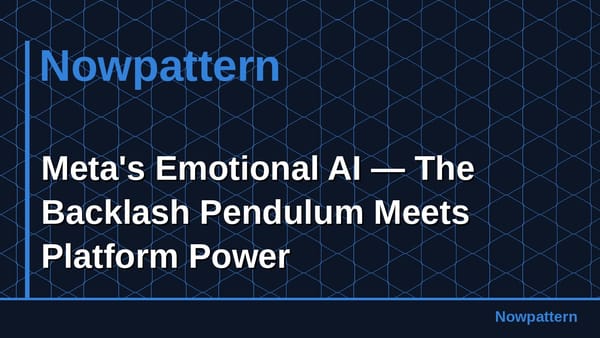 Meta's Emotional AI — The Backlash Pendulum Meets Platform Power