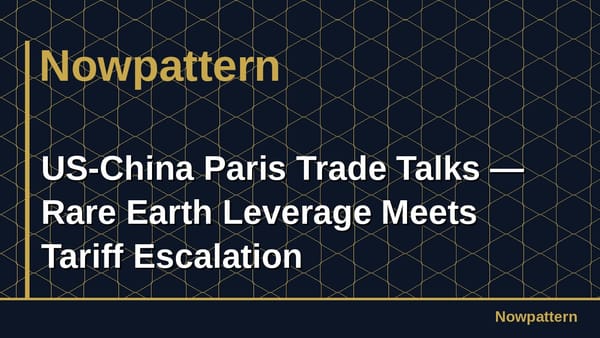 US-China Paris Trade Talks — Rare Earth Leverage Meets Tariff Escalation