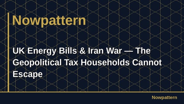 UK Energy Bills & Iran War — The Geopolitical Tax Households Cannot Escape