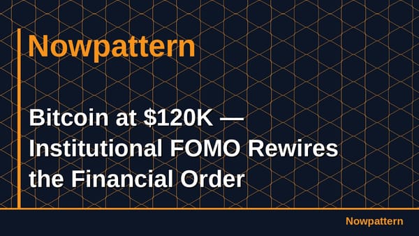 Bitcoin at $120K — Institutional FOMO Rewires the Financial Order