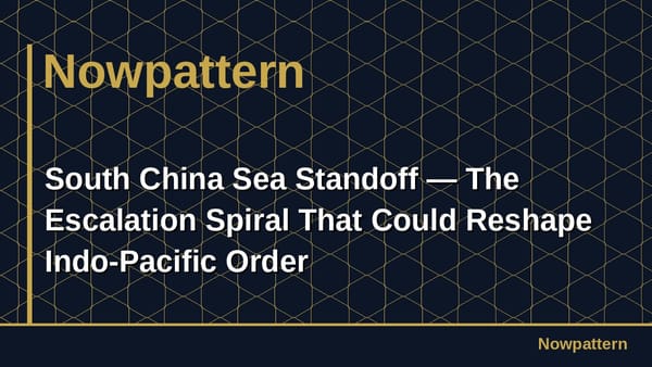 South China Sea Standoff — The Escalation Spiral That Could Reshape Indo-Pacific Order