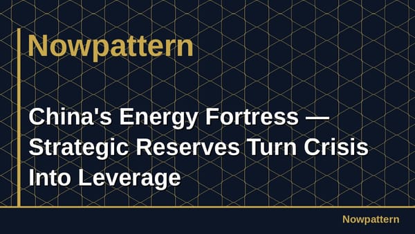 China's Energy Fortress — Strategic Reserves Turn Crisis Into Leverage