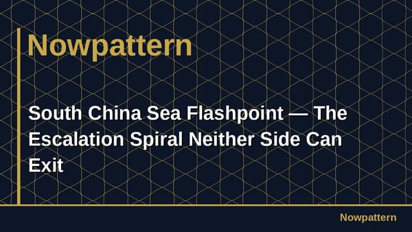 South China Sea Flashpoint — The Escalation Spiral Neither Side Can Exit
