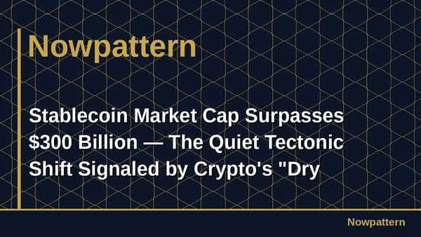 Stablecoin Market Cap Surpasses $300 Billion — The Quiet Tectonic Shift Signaled by Crypto's "Dry Powder"