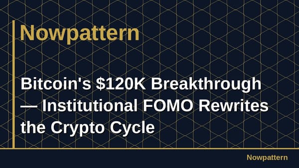 Bitcoin's $120K Breakthrough — Institutional FOMO Rewrites the Crypto Cycle