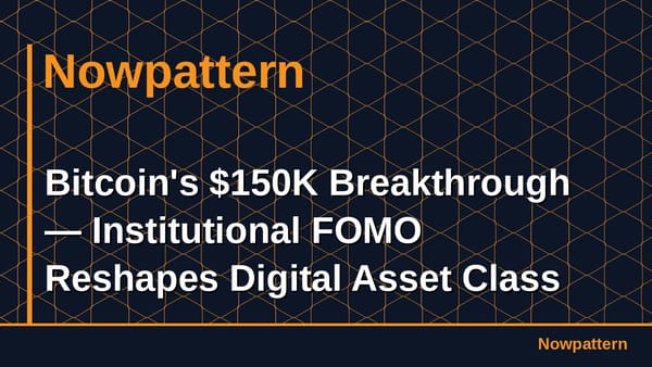 Bitcoin's $150K Breakthrough — Institutional FOMO Reshapes Digital Asset Class
