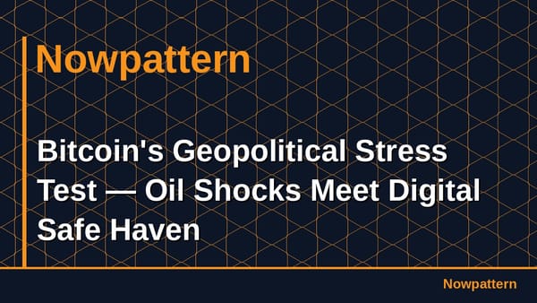 Bitcoin's Geopolitical Stress Test — Oil Shocks Meet Digital Safe Haven