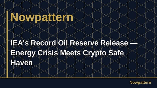 IEA's Record Oil Reserve Release — Energy Crisis Meets Crypto Safe Haven