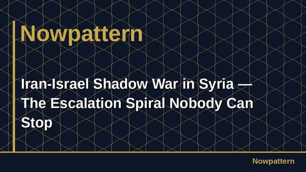 Iran-Israel Shadow War in Syria — The Escalation Spiral Nobody Can Stop