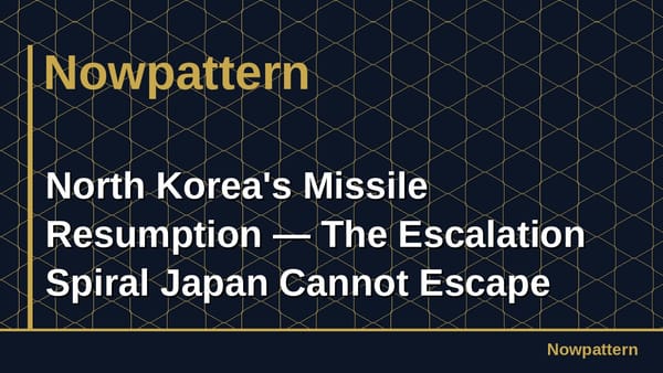 North Korea's Missile Resumption — The Escalation Spiral Japan Cannot Escape