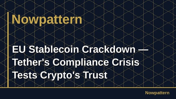 EU Stablecoin Crackdown — Tether's Compliance Crisis Tests Crypto's Trust Architecture