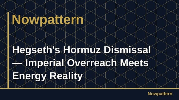 Hegseth's Hormuz Dismissal — Imperial Overreach Meets Energy Reality
