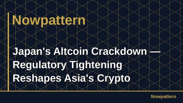 Japan's Altcoin Crackdown — Regulatory Tightening Reshapes Asia's Crypto Gateway