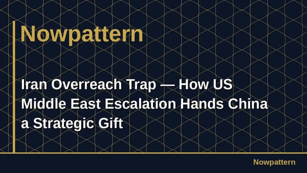 Iran Overreach Trap — How US Middle East Escalation Hands China a Strategic Gift