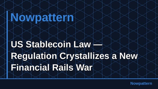 US Stablecoin Law — Regulation Crystallizes a New Financial Rails War