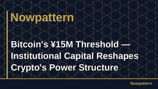 Bitcoin's ¥15M Threshold — Institutional Capital Reshapes Crypto's Power Structure