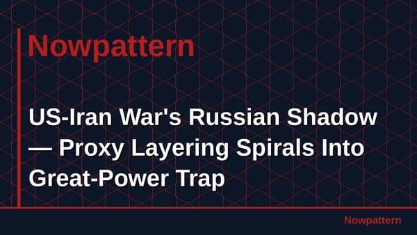 US-Iran War's Russian Shadow — Proxy Layering Spirals Into Great-Power Trap
