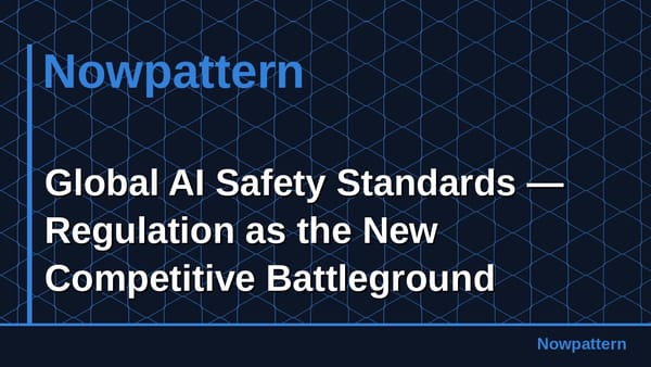 Global AI Safety Standards — Regulation as the New Competitive Battleground