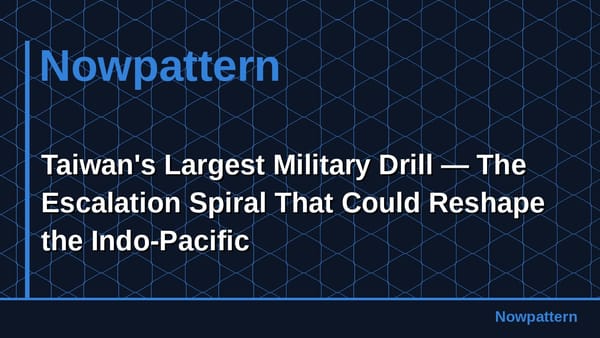 Taiwan's Largest Military Drill — The Escalation Spiral That Could Reshape the Indo-Pacific