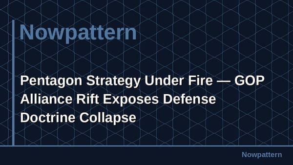 Pentagon Strategy Under Fire — GOP Alliance Rift Exposes Defense Doctrine Collapse
